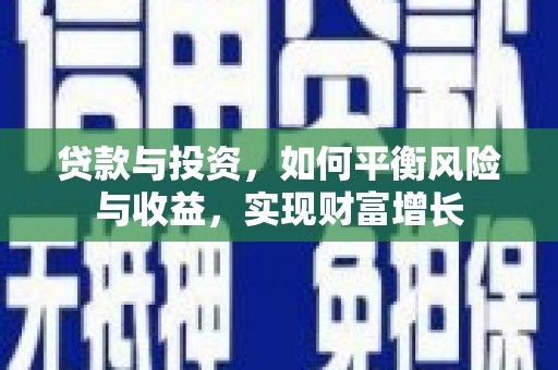 曾都贷款与投资，如何平衡风险与收益，实现财富增长