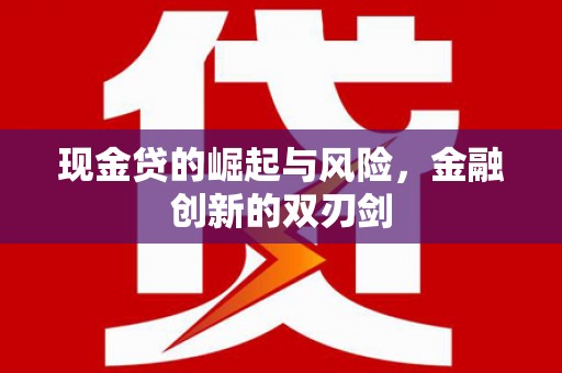 曾都现金贷的崛起与风险，金融创新的双刃剑