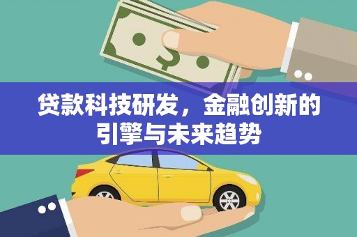 曾都贷款科技研发，金融创新的引擎与未来趋势