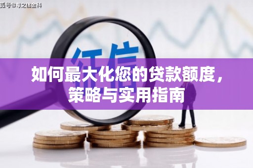 曾都如何最大化您的贷款额度，策略与实用指南