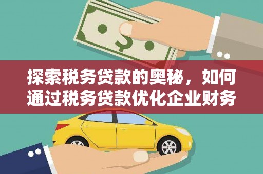 曾都探索税务贷款的奥秘，如何通过税务贷款优化企业财务