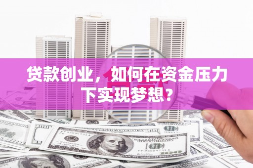 曾都贷款创业，如何在资金压力下实现梦想？