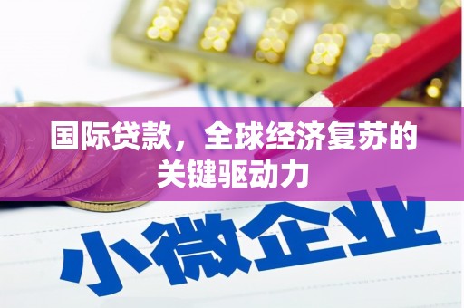 曾都国际贷款，全球经济复苏的关键驱动力