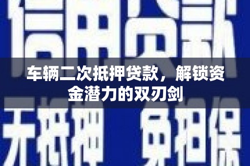曾都车辆二次抵押贷款，解锁资金潜力的双刃剑