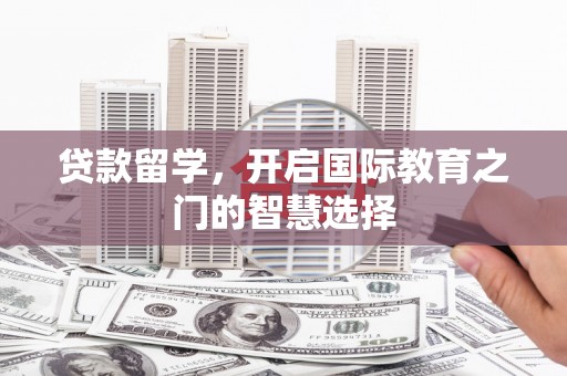 曾都贷款留学，开启国际教育之门的智慧选择
