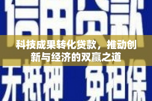 曾都科技成果转化贷款，推动创新与经济的双赢之道