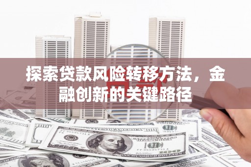 曾都探索贷款风险转移方法，金融创新的关键路径