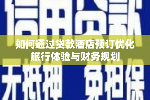 曾都如何通过贷款酒店预订优化旅行体验与财务规划