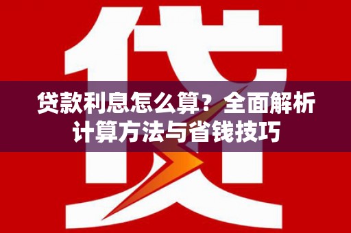 曾都贷款利息怎么算？全面解析计算方法与省钱技巧