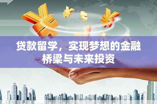 曾都贷款留学，实现梦想的金融桥梁与未来投资