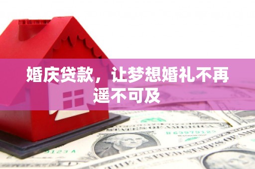 曾都婚庆贷款，让梦想婚礼不再遥不可及