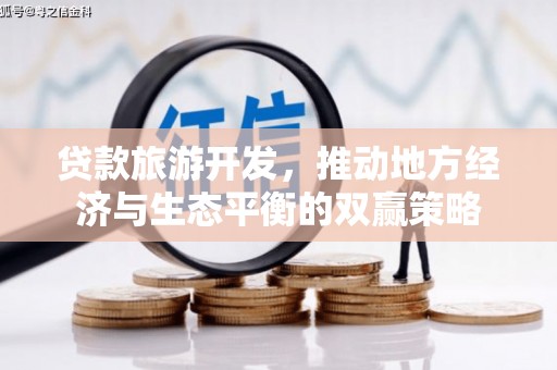 曾都贷款旅游开发，推动地方经济与生态平衡的双赢策略