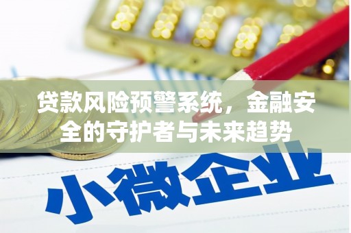 曾都贷款风险预警系统，金融安全的守护者与未来趋势