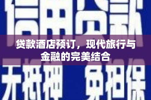 曾都贷款酒店预订，现代旅行与金融的完美结合