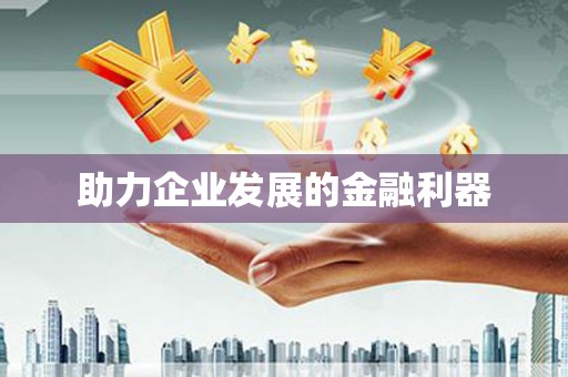 曾都助力企业发展的金融利器