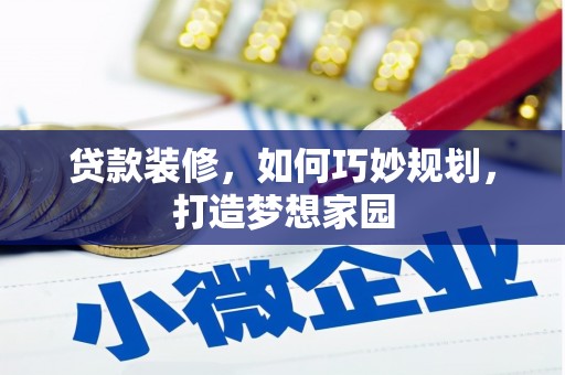 曾都贷款装修，如何巧妙规划，打造梦想家园