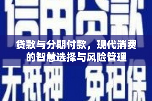 曾都贷款与分期付款，现代消费的智慧选择与风险管理