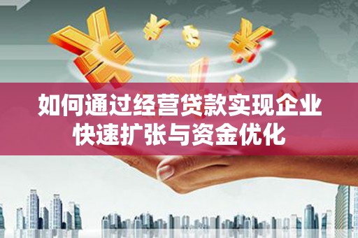 曾都如何通过经营贷款实现企业快速扩张与资金优化