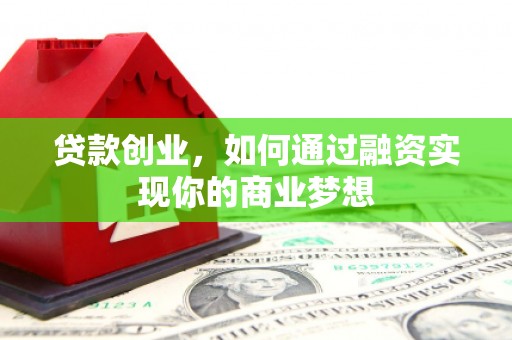 曾都贷款创业，如何通过融资实现你的商业梦想