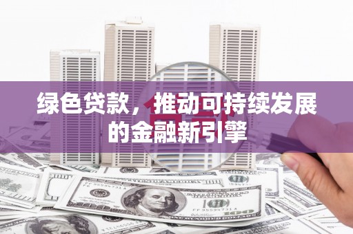 曾都绿色贷款，推动可持续发展的金融新引擎