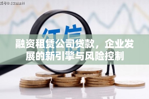 曾都融资租赁公司贷款，企业发展的新引擎与风险控制