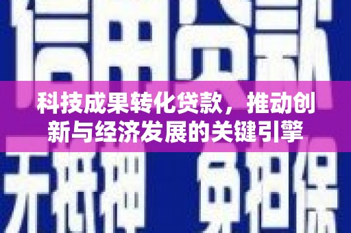 曾都科技成果转化贷款，推动创新与经济发展的关键引擎