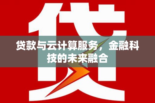 曾都贷款与云计算服务，金融科技的未来融合