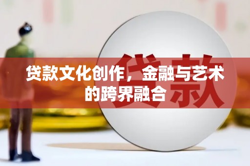 曾都贷款文化创作，金融与艺术的跨界融合