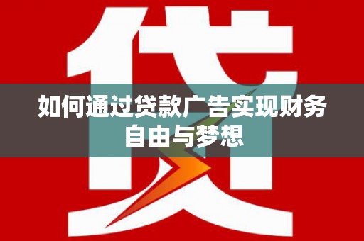 曾都如何通过贷款广告实现财务自由与梦想