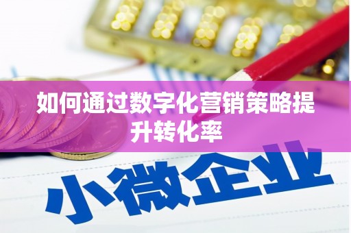 曾都如何通过数字化营销策略提升转化率