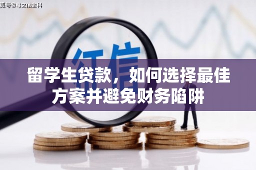 曾都留学生贷款，如何选择最佳方案并避免财务陷阱