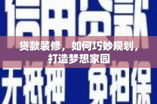 曾都贷款装修，如何巧妙规划，打造梦想家园