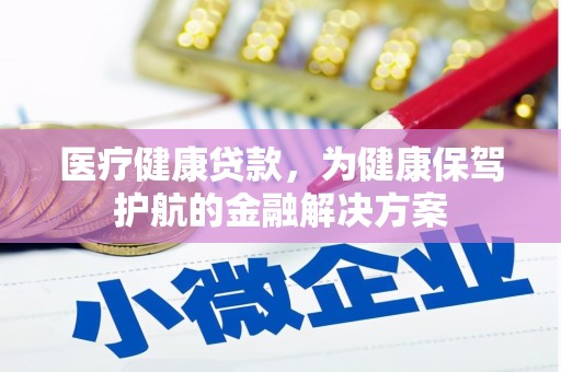 曾都医疗健康贷款，为健康保驾护航的金融解决方案