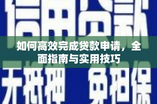 曾都如何高效完成贷款申请，全面指南与实用技巧