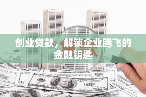 曾都创业贷款，解锁企业腾飞的金融钥匙