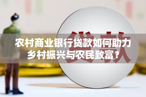 曾都农村商业银行贷款如何助力乡村振兴与农民致富？