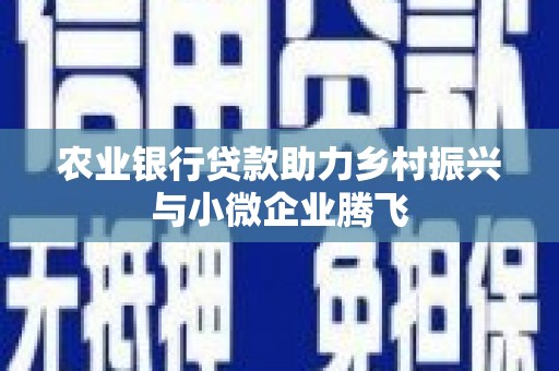 曾都农业银行贷款助力乡村振兴与小微企业腾飞