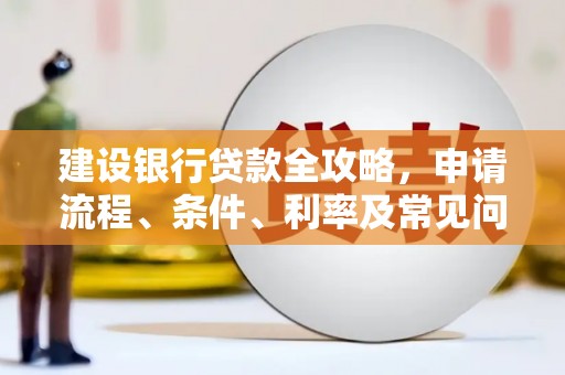 曾都建设银行贷款全攻略，申请流程、条件、利率及常见问题解答