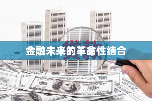 曾都金融未来的革命性结合