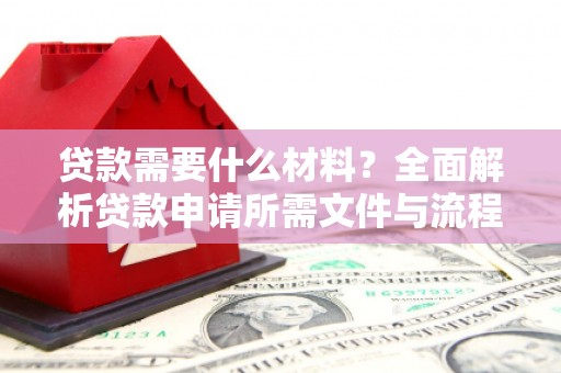曾都贷款需要什么材料？全面解析贷款申请所需文件与流程
