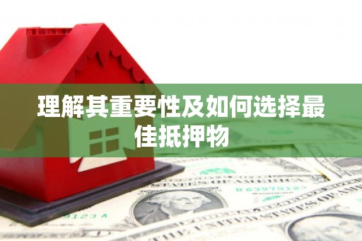 曾都理解其重要性及如何选择最佳抵押物
