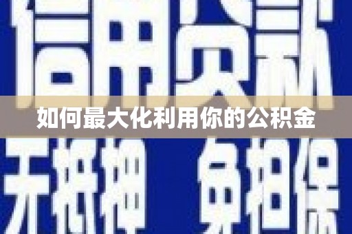 曾都如何最大化利用你的公积金