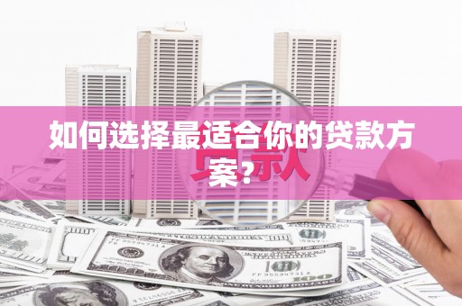 曾都如何选择最适合你的贷款方案？
